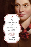The Invention of Charlotte Brontë by Graham Watson: Hardcover