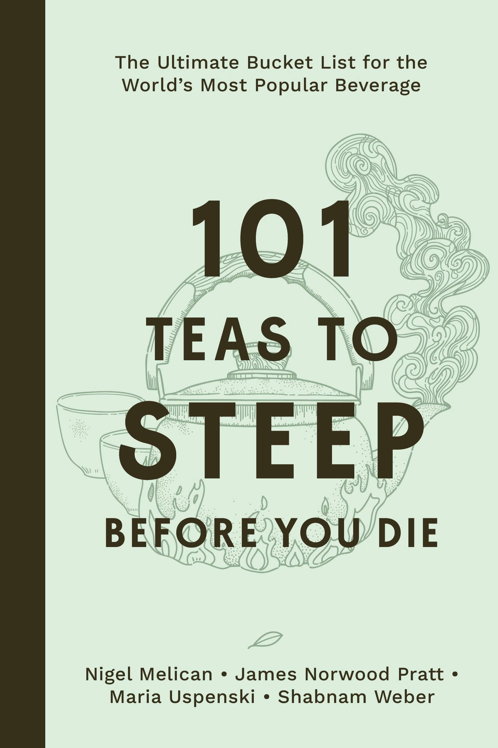 101 Teas To Steep Before You Die: Ultimate Bucket List