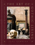 The Art of Gothic Living: Dark Decor for the Modern Macabre: Hardcover